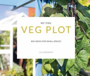 My Tiny Veg Plot: Big Ideas For Small Spaces by Mark Diacono & Lia Leendertz