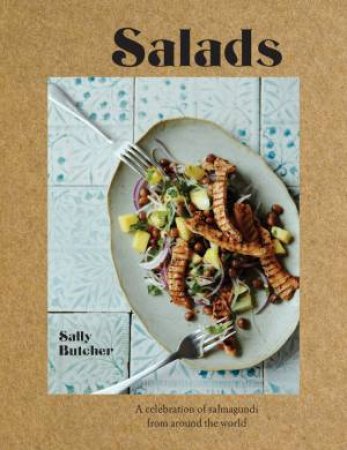 Salads: Fresh, Simple And Exotic Salmagundi From Around The World by Sally Butcher