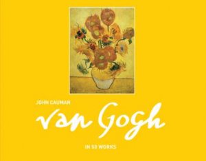 Van Gogh In 50 Works by John Cauman