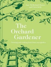 The Orchard Gardener Growing And Cooking Fruit From Your Garden