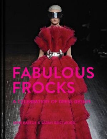 Fabulous Frocks: A Celebration Of Dress Design by Jane Eastoe & Sarah Gristwood