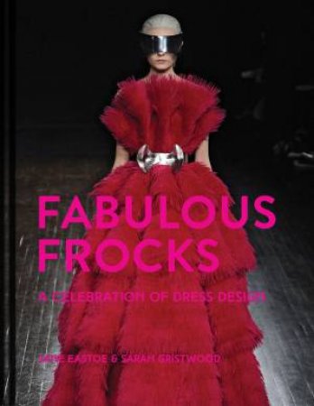 Fabulous Frocks: A Celebration Of Dress Design by Jane Eastoe & Sarah Gristwood