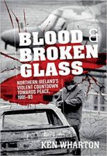 Blood And Broken Glass Northern Irelands Violent Countdown Towards Peace 19911993