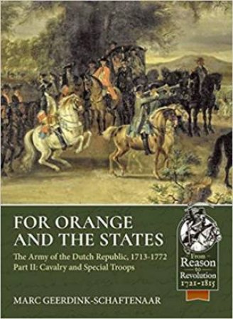For Orange And The States: The Army Of The Dutch Republic, 1713-1772, Part 2 by Marc Geerdink-Schaftenaar
