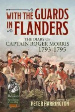 With The Guards In Flanders The Diary Of Captain Roger Morris 17931795