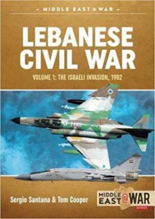 Lebanese Civil War: The Israeli Invasion, 1982 (Volume 1) by Sergio Santana & Tom Cooper