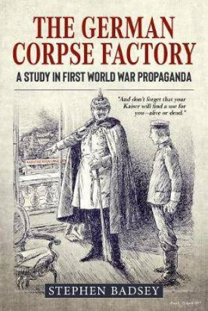 German Corpse Factory: A Study In First World War Propaganda by Stephen Badsey