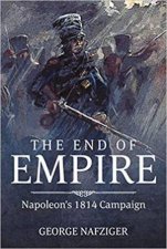 The End Of Empire Napoleons 1814 Campaign