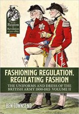 Fashioning Regulation Regulating Fashion The Uniforms And Dress Of The British Army 18001815 Volume II