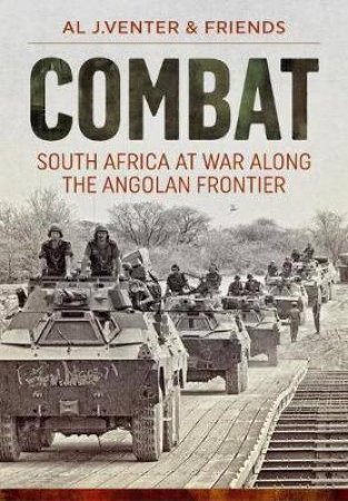 Combat: South Africa At War Along The Angolan Frontier by Al J. Venter