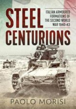 Steel Centurions Italian Armoured Formations Of The Second World War 194043
