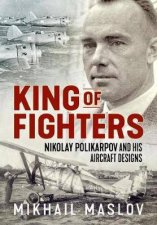 King Of Fighters Nikolay Polikarpov And His Aircraft Designs