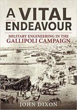 A Vital Endeavour Mlitary Engineering In The Gallipoli Campaign