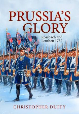 Prussia's Glory: Rossbach And Leuthen 1757