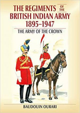 Regiments Of The Indian Army 1895-1947 by Baudouin Ourari