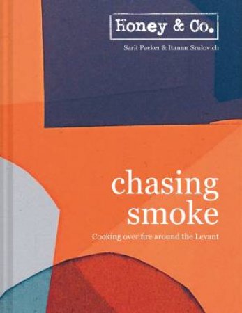 Chasing Smoke: Cooking Over Fire Around The Levant by Sarit Packer & Itamar Srulovich