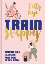 Train Happy An Intuitive Exercise Plan For Every Body