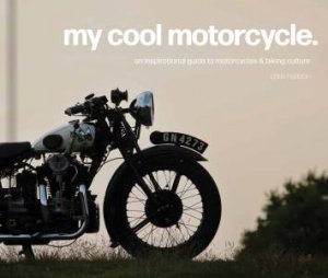 My Cool Motorcycle: An Inspirational Guide To Motorcycles And Biking Culture by Chris Haddon