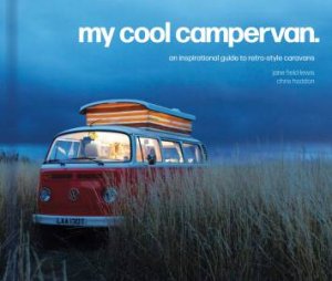 My Cool Campervan: An Inspirational Guide To Retro-Style Campervans by Jane Field-Lewis & Chris Haddon