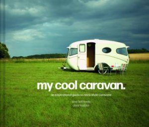 My Cool Caravan: An Inspirational Guide To Retro-Style Caravans by Jane Field-Lewis & Chris Haddon