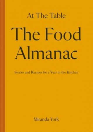 The Food Almanac: Recipes And Stories For A Year At The Table by Miranda York