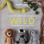 How To Crochet Animals  Wild 25 Mini Menagerie Patterns
