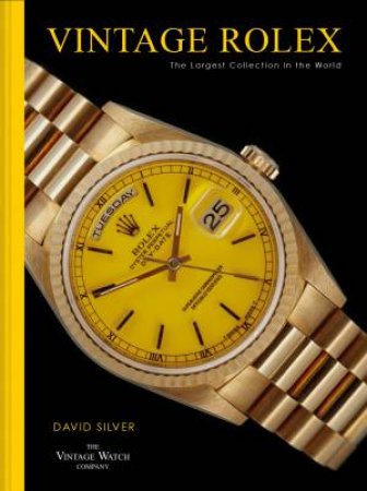 Vintage Rolex: The Largest Collection In The World by David Silver