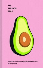The Avocado Book Recipes For The Worlds Most Instagrammable Fruit