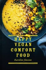 Happy Vegan Comfort Food Simple And Satisfying PlantBased Recipes For Every Day