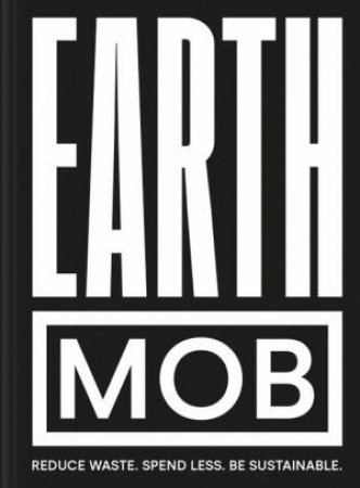 Earth MOB: Reduce Waste, Spend Less, Be Sustainable by Ben Lebus