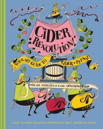 Cider Revolution!: Your DIY Guide To Cider & Pet-Nat by Mikael Nypelius & Karl Sjostrom