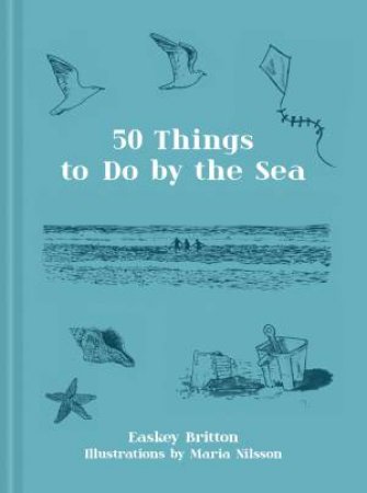 50 Things To Do By The Sea by Easkey Britton & Maria Nilsson