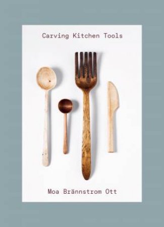 Carving Kitchen Tools by Moa Brannstrom Ott