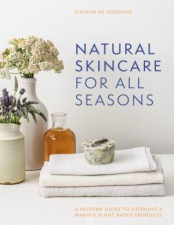 Natural Skincare For All Seasons by Silvana de Soissons