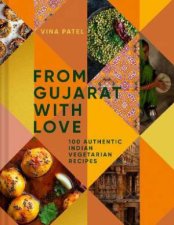 From Gujarat With Love 100 Easy Indian Vegetarian Recipes
