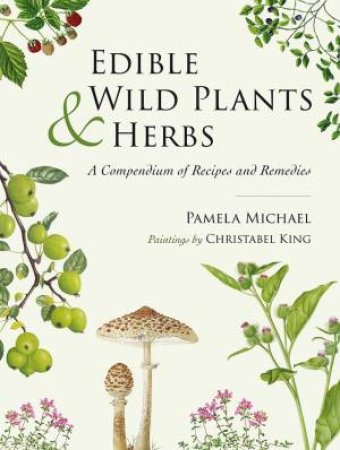 Edible Wild Plants And Herbs: A Compendium Of Recipes And Remedies by Pamela Michael 