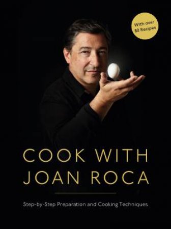 Cook With Joan Roca: Step-By-Step Preparation And Cooking Techniques by Joan Roca