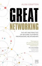 Great Networking The Art and Practice of Building Authentic Professional Relationships