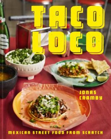 Taco Loco: Mexican Street Food From Scratch by Jonas Cramby