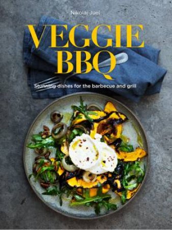 Veggie BBQ: Stunning Dishes For The Barbecue And Grill by Nickolaj Juel