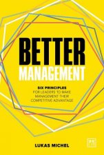Better Management Six Principles for Leaders to Make Management their Competitive Advantage