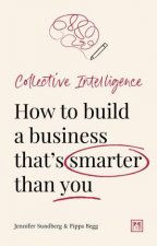 Collective Intelligence How to build a business thats smarter than you are