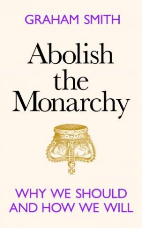 Abolish the Monarchy by Graham Smith
