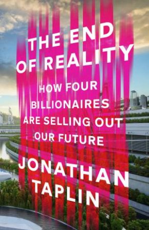 The End of Reality by Jonathan Taplin