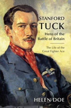 Stanford Tuck: Hero of the Battle of Britain: The Life of the Great Fighter Ace by HELEN DOE