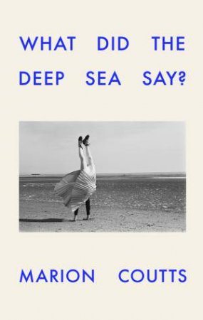 What Did the Deep Sea Say? by Marion Coutts