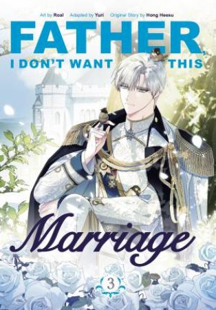 Father, I Don't Want This Marriage, Vol. 3 by Hong Heesu, Roal, and;Roal Yuri