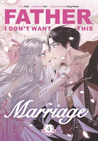 Father, I Don't Want This Marriage, Vol. 4 by Hong Heesu, Roal, and;Roal Yuri & Roal