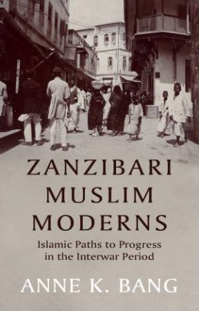 Zanzibari Muslim Moderns by Anne K. Bang
