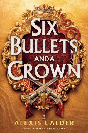 Six Bullets and A Crown by Alexis Calder